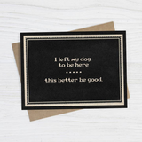 I Left My Dog To Be Here. This Better Be Good - Funny Card