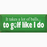Wood Sign It Takes A Lot of Balls To Golf Like I Do
